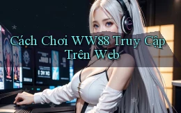 cách chơi ww88 truy cập trên web