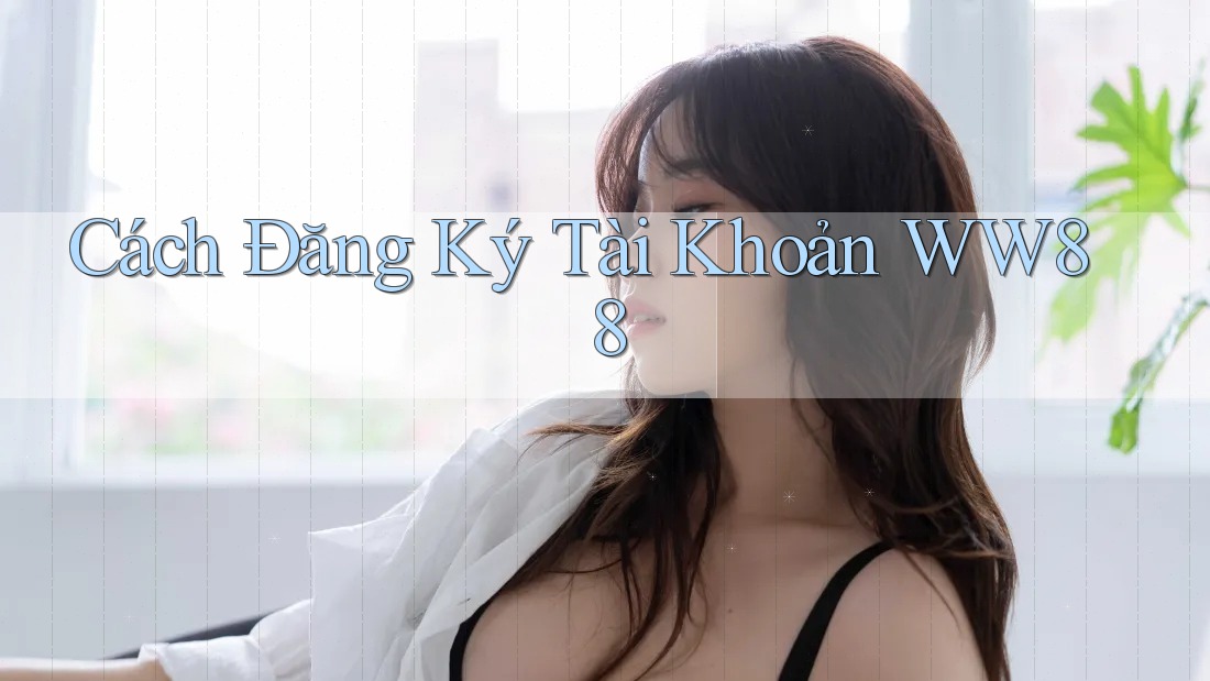 Cách Đăng Ký Tài Khoản WW88 Cách Đăng Ký Tài Khoản WW88