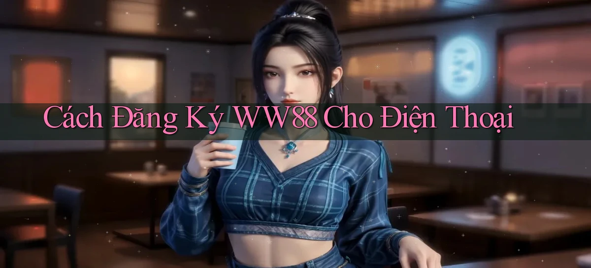 cách đăng ký ww88 cho điện thoại