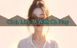 cách làm ww88 ch play