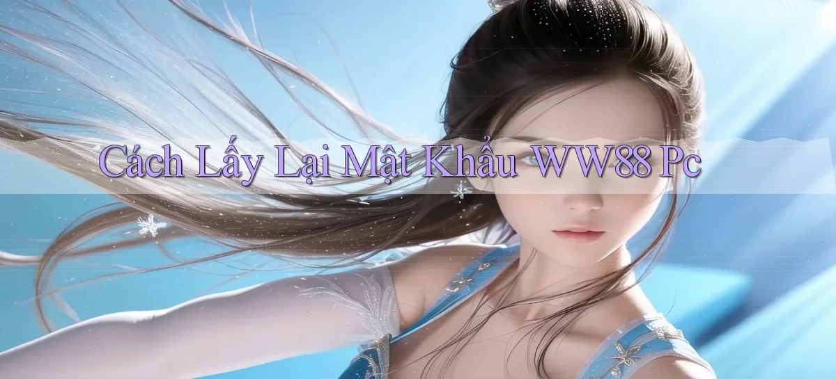 cách lấy lại mật khẩu ww88 pc