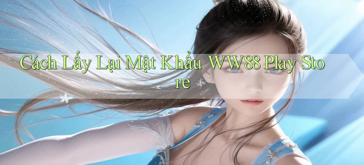 cách lấy lại mật khẩu ww88 play store