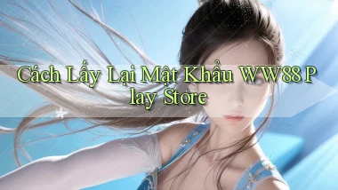 cách lấy lại mật khẩu ww88 play store