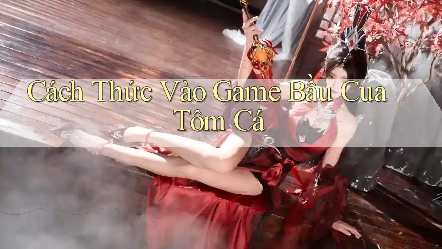 Cách Thức Vào Game Bầu Cua Tôm Cá