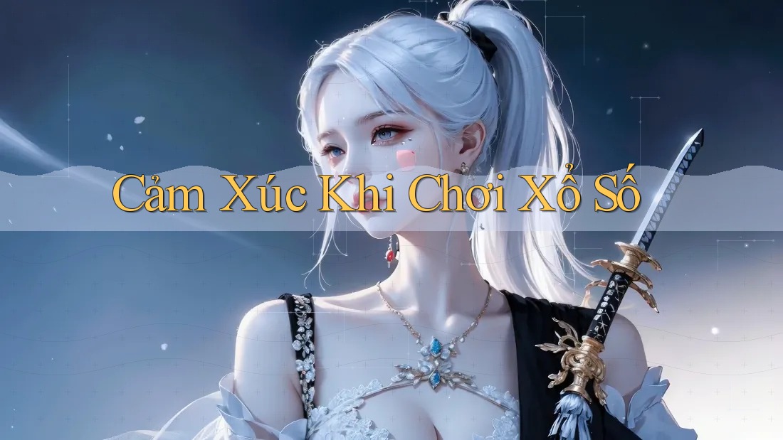 Cảm Xúc Khi Chơi Xổ Số