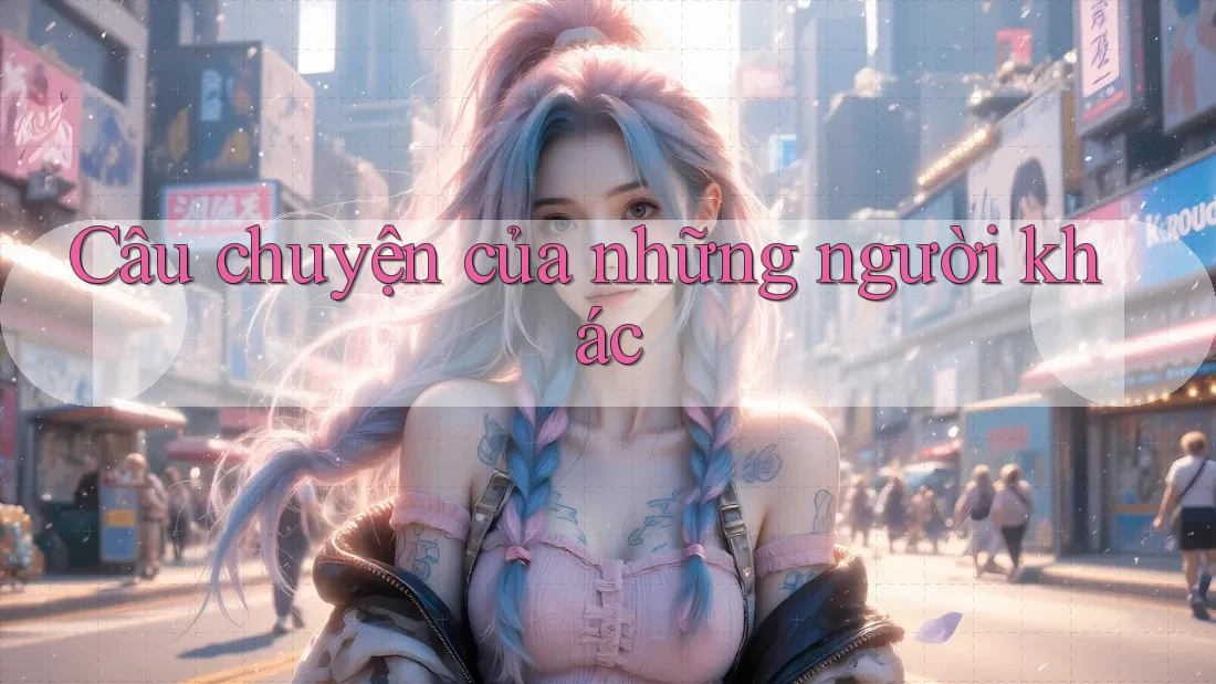Câu chuyện của những người khác