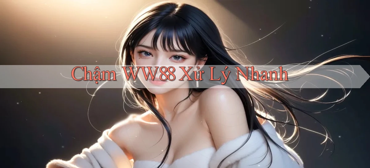 chậm ww88 xử lý nhanh