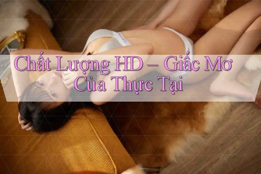 Chất Lượng HD – Giấc Mơ Của Thực Tại