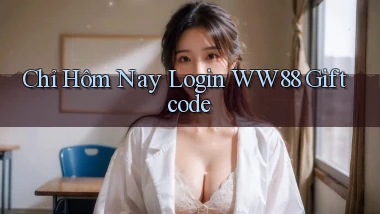 chỉ hôm nay login ww88 giftcode