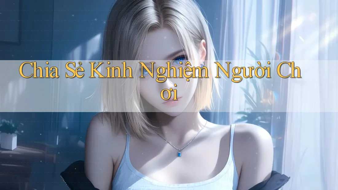 Chia Sẻ Kinh Nghiệm Người Chơi