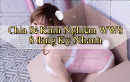 chia sẻ kinh nghiệm ww88 đăng ký nhanh