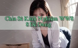 chia sẻ kinh nghiệm ww88 dễ dùng