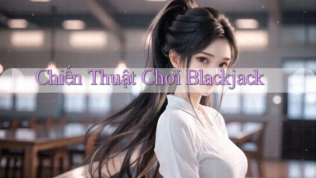 Chiến Thuật Chơi Blackjack