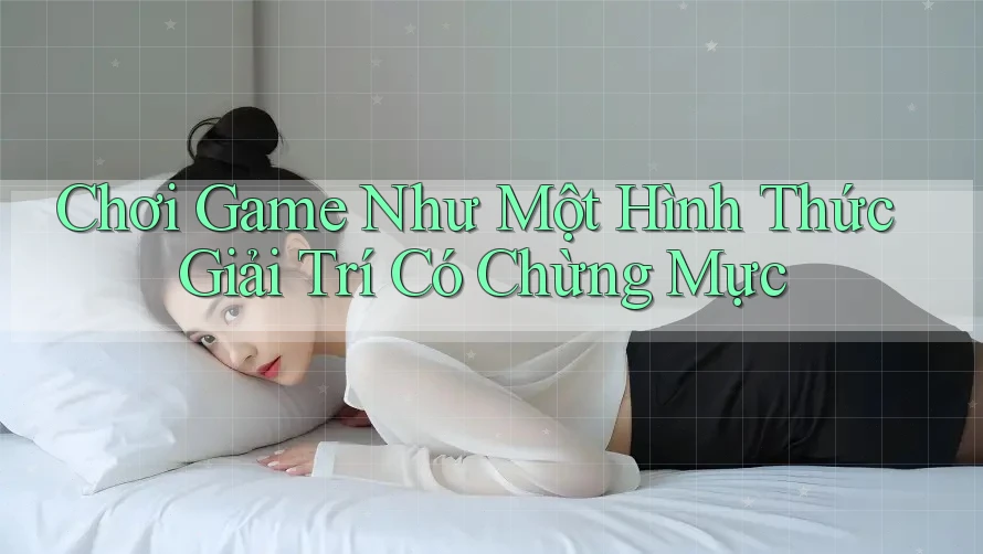 Chơi Game Như Một Hình Thức Giải Trí Có Chừng Mực