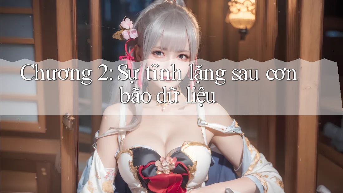 Chương 2: Sự tĩnh lặng sau cơn bão dữ liệu