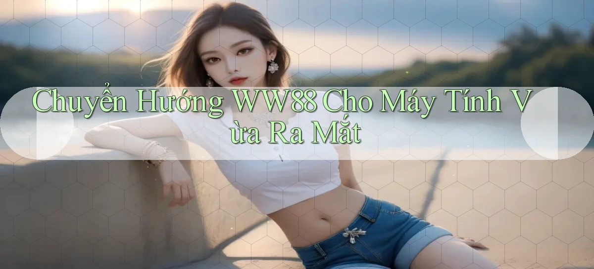 chuyển hướng ww88 cho máy tính vừa ra mắt