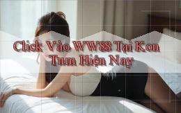click vào ww88 tại Kon Tum hiện nay