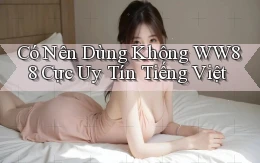 có nên dùng không ww88 cực uy tín tiếng việt