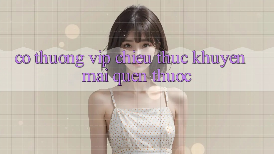 “Có Thưởng VIP” – Chiêu Thức Khuyến Mãi Quen Thuộc