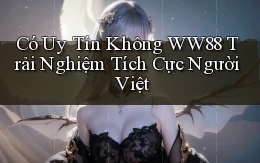 có uy tín không ww88 trải nghiệm tích cực người việt
