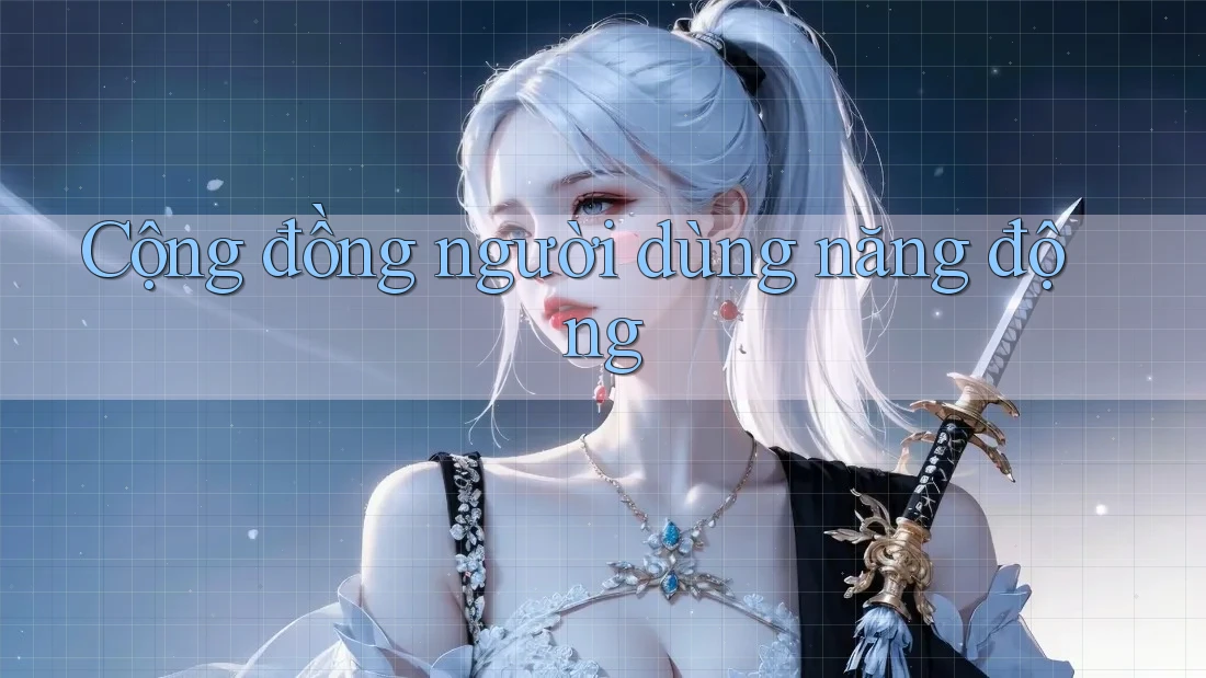Cộng Đồng Người Dùng Năng Động Cộng Đồng Người Dùng Năng Động