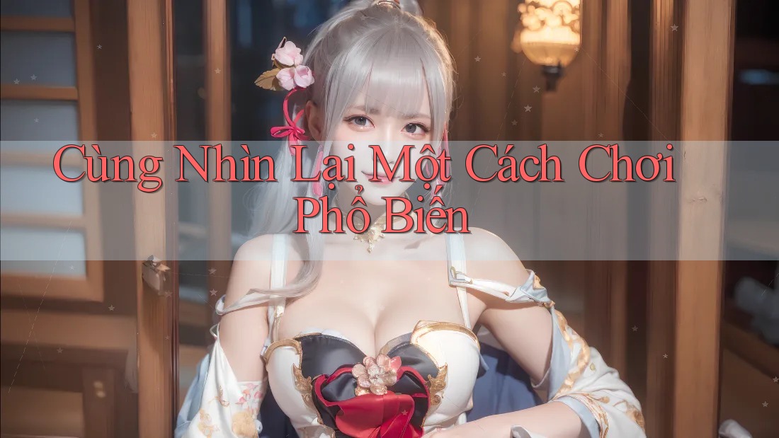 Cùng Nhìn Lại Một Cách Chơi Phổ Biến
