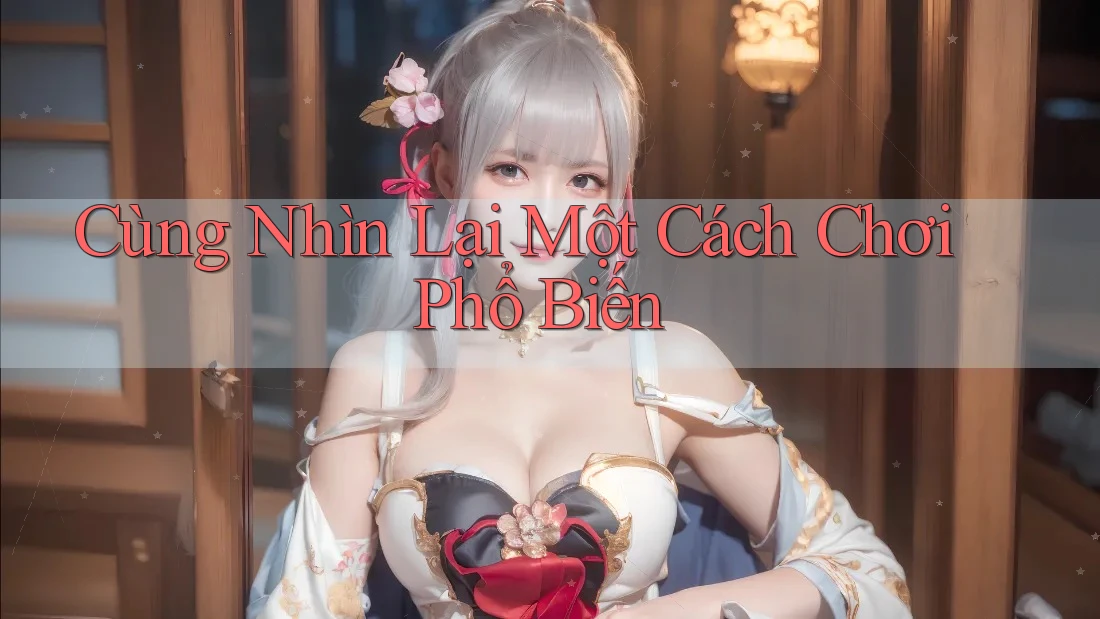 Cùng Nhìn Lại Một Cách Chơi Phổ Biến