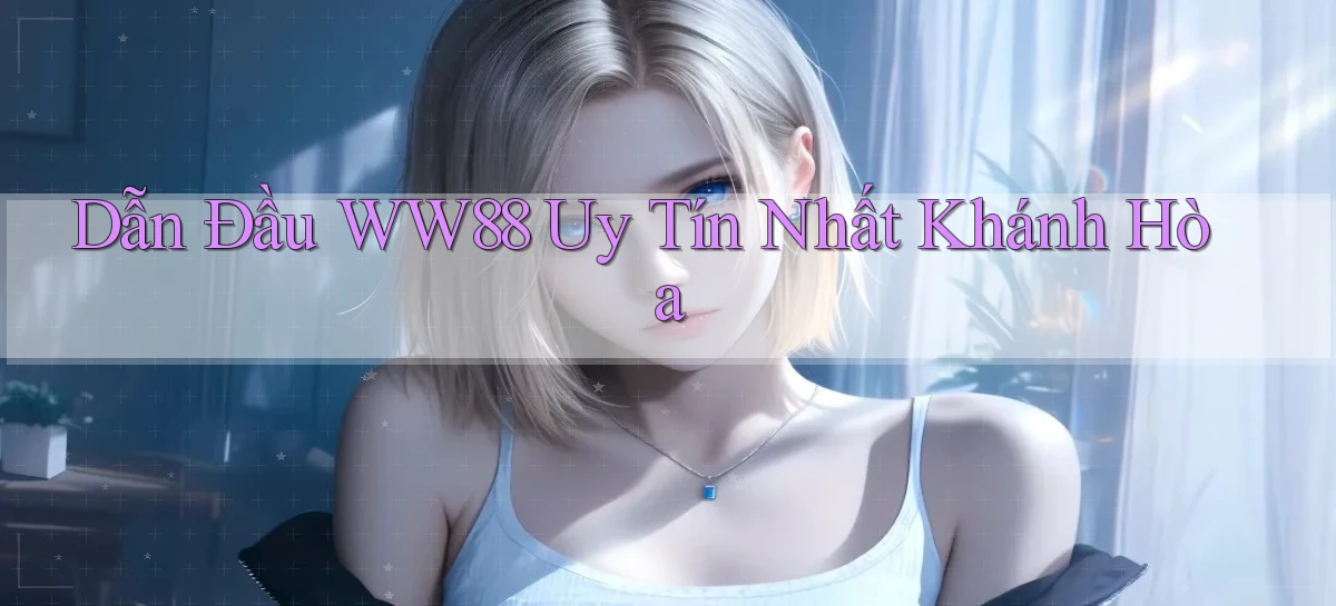 dẫn đầu ww88 uy tín nhất Khánh Hòa