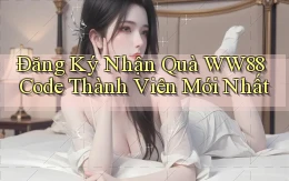 đăng ký nhận quà ww88 code thành viên mới nhất