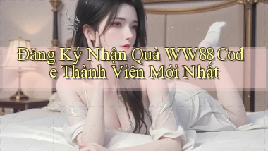 đăng ký nhận quà ww88 code thành viên mới nhất