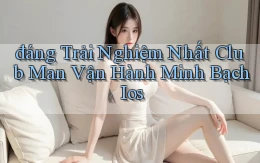 đáng trải nghiệm nhất club man vận hành minh bạch ios