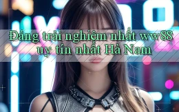 đáng trải nghiệm nhất ww88 uy tín nhất Hà Nam