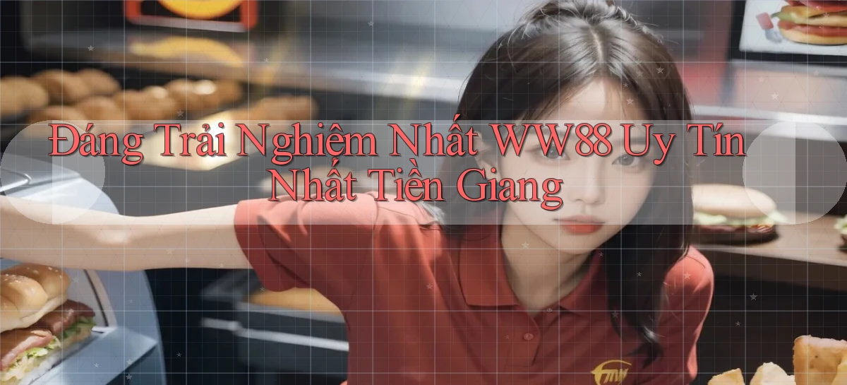 đáng trải nghiệm nhất ww88 uy tín nhất Tiền Giang