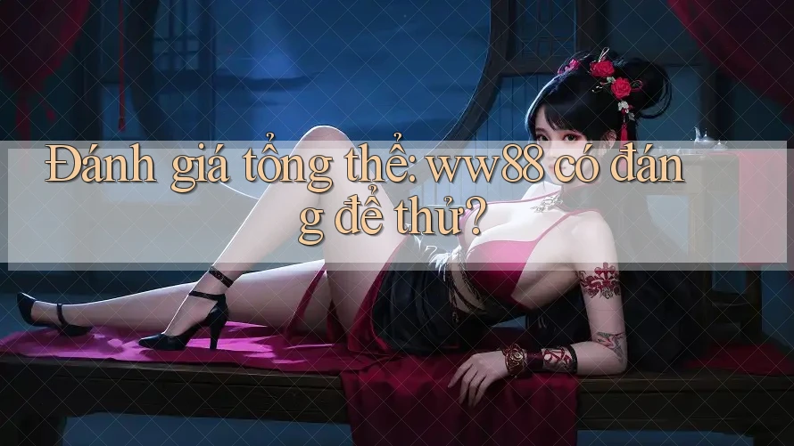 Đánh giá tổng thể: ww88 có đáng để thử?