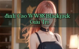 đỉnh cao ww88 blackjack giải trí