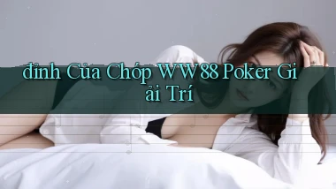 đỉnh của chóp ww88 poker giải trí