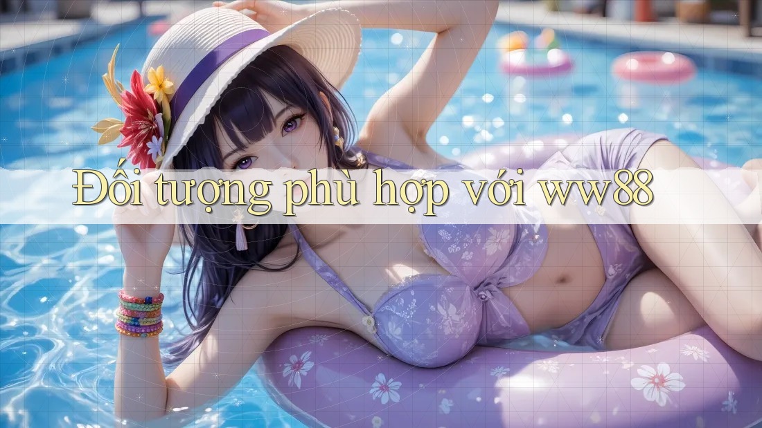 Đối tượng phù hợp với ww88 Đối tượng phù hợp với ww88