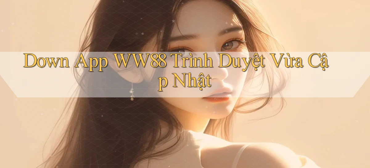 down app ww88 trình duyệt vừa cập nhật