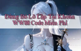 đừng bỏ lỡ lập tài khoản ww88 code miễn phí