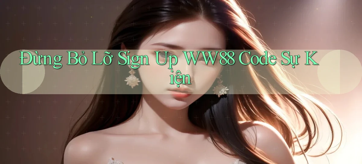 đừng bỏ lỡ sign up ww88 code sự kiện