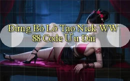 đừng bỏ lỡ tạo nick ww88 code ưu đãi