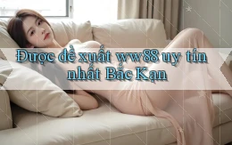 được đề xuất ww88 uy tín nhất Bắc Kạn