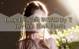 được đề xuất ww88 uy tín nhất Bình Phước