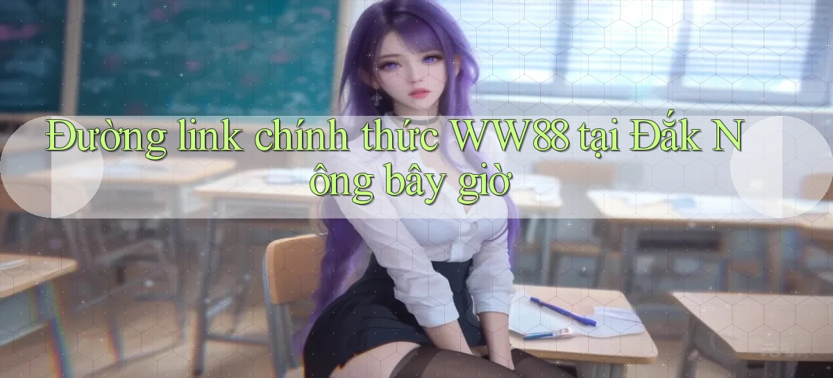 đường link chính thức ww88 tại Đắk Nông bây giờ