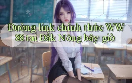 đường link chính thức ww88 tại Đắk Nông bây giờ