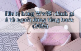 file bị hỏng Ww88 đánh giá từ người dùng từng bước (2026)