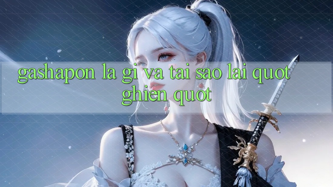 Gashapon Là Gì Và Tại Sao Lại " Ghiền" ?