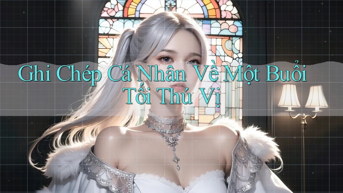 Ghi Chép Cá Nhân Về Một Buổi Tối Thú Vị