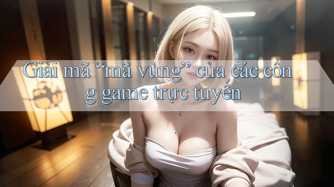 Giải mã “mã vùng” của các cổng game trực tuyến