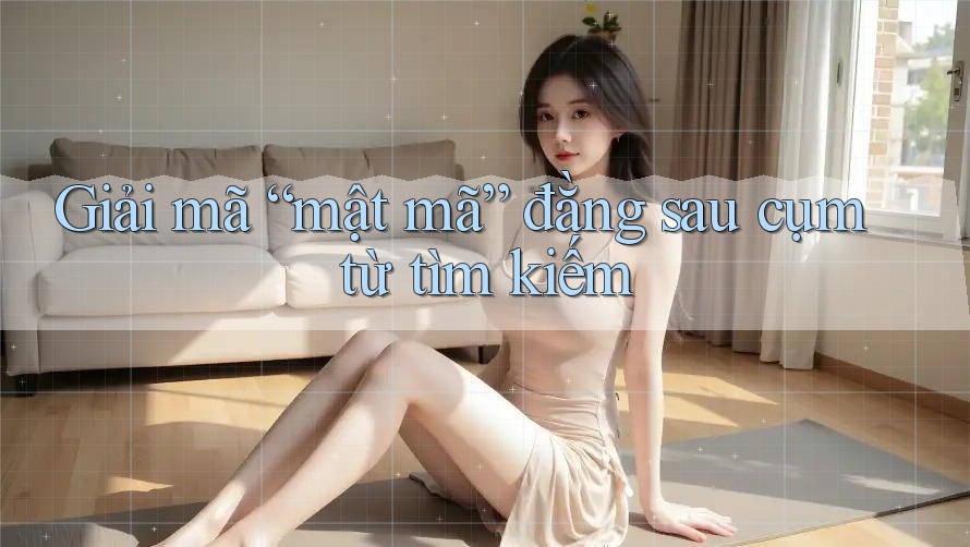 Giải mã “mật mã” đằng sau cụm từ tìm kiếm
